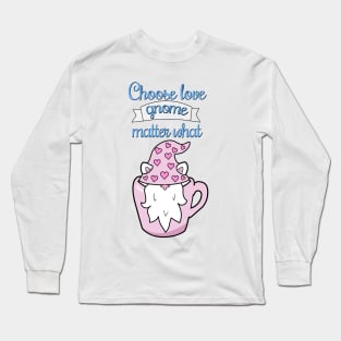 Choose love gnome matter what Long Sleeve T-Shirt